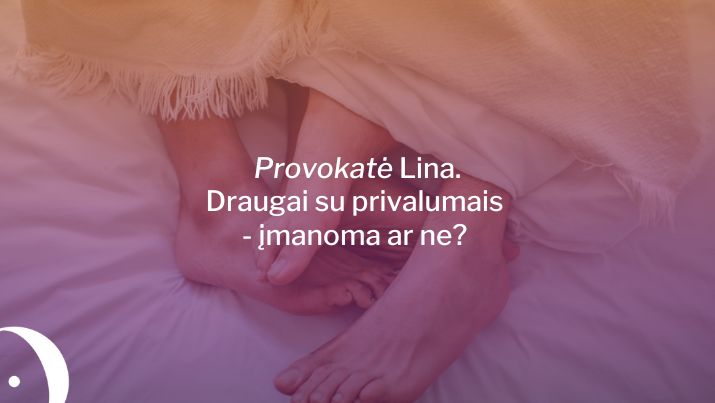 Provokatė Lina. Draugai su privalumais – įmanoma ar ne?