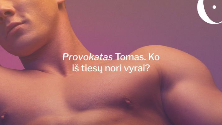 Provokatas Tomas. Ko iš tiesų nori vyrai?