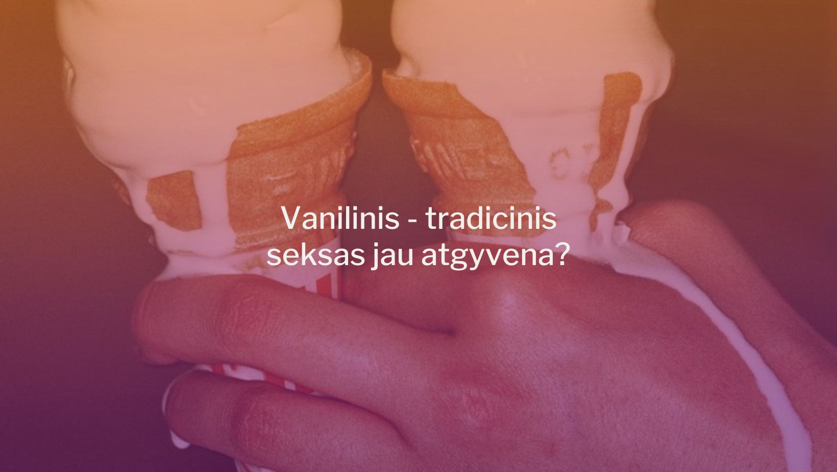 Vanilinis - tradicinis seksas jau atgyvena?